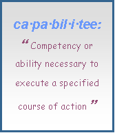 Text Box: ca·pa·bil·i·tee:“ Competency or ability necessary to execute a specified course of action ”
